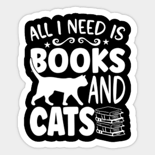 All I need is books and Cats Sticker